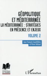 Géopolitique et Méditerranée. Volume 2, Stratégies en présence et enjeux - Coustillière Jean-François - Vallaud Pierre