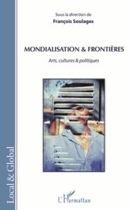 Mondialisation & frontières. Arts, cultures & politiques - Soulages François