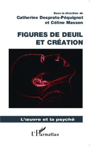 Figures de deuil et création - Desprats-Péquignot Catherine - Masson Céline