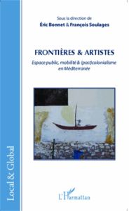Frontières & artistes. Epace public, mobilité & (post)colonialisme en Méditerranée - Bonnet Eric - Soulages François