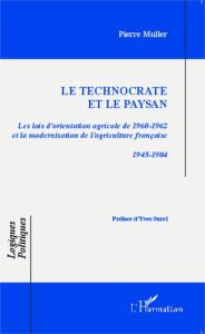 Le technocrate et le paysan. Les lois d'orientation agricole de 1960-1962 et la modernisation de l'a - Muller Pierre - Surel Yves