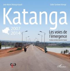 Katanga 2007-2014. Les voies de l'émergence - Dikanga Kazadi Jean-Marie - Tambwe Kitenge Eddie -