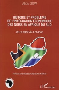 Histoire et problème de l'intégration économique des noirs en Afrique du Sud. De la race à la classe - Sow Aliou - Kandji Mamadou