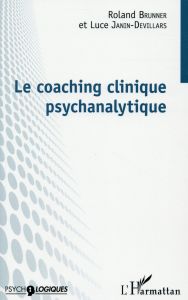 Le coaching clinique psychanalytique - Brunner Roland - Janin-Devillars Luce
