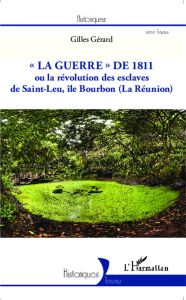 La guerre de 1811 ou la révolution des esclaves de Saint-Leu, île Bourbon (La Réunion) - Gérard Gilles
