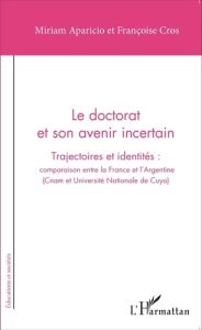 Le doctorat et son avenir incertain. Trajectoires et identités : comparaison entre la France et l'Ar - Aparicio Miriam - Cros Françoise