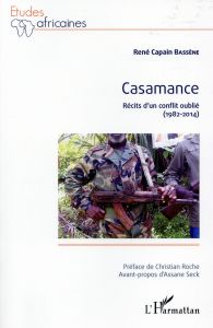 Casamance. Récits d'un conflit oublié (1982-2014) - Bassène René Capain - Roche Christian - Seck Assan