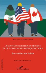 La continentalisation du Mexique et du Canada dans l'Amérique du Nord. Les voisins du voisin - Gutiérrez Haces Maria Teresa - Lacroix Jean-Michel