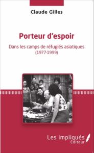 Porteur d'espoir. Dans les camps de réfugiés asiatiques (1977-1999) - Gilles Claude