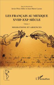 Les Français au Mexique XVIIIe-XXIe siècle. Volume 1, Migrations et absences - Pérez Siller Javier - Lassus Jean-Marie