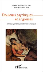 Douleurs psychiques et angoisses. Entre psychanalyse et mathématique - Bompard-Porte Michèle - Bennequin Daniel