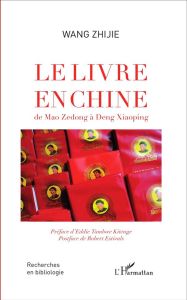 Le livre en Chine. De Mao Zedong à Deng Xiaoping - Wang Zhijie - Tambwe Kitenge Eddie - Estivals Robe