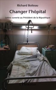 Changer l'hôpital. Lettre ouverte au Président de la République - Boiteau Richard