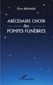 Abécédaire choisi des pompes funèbres - Bernard Pierre