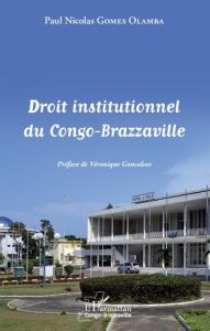 Droit institutionnel du Congo-Brazzaville - Gomes Olamba Paul Nicolas - Goncalves Véronique