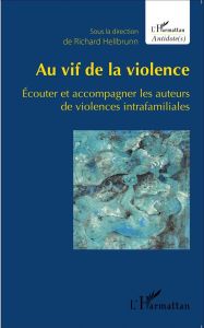 Au vif de la violence. Ecouter et accompagner les auteurs de violences intrafamiliales - Hellbrunn Richard