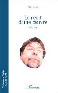 Le récit d'une oeuvre (1975-2015) - Snyers Alain
