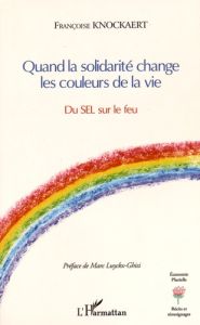 Quand la solidarité change les couleurs de la vie. Du SEL sur le feu - Knockaert Françoise - Luyckx Ghisi Marc