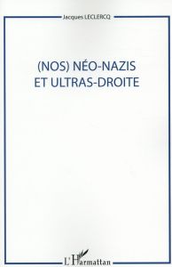 (Nos) néo-nazis et ultras-droite - Leclercq Jacques