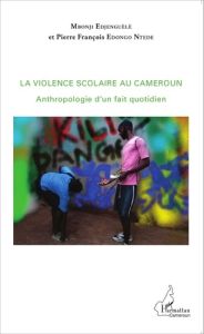 La violence scolaire au Cameroun. Anthropologie d'un fait quotidien - Edjenguèlè Mbonji - Edongo Ntede Pierre François