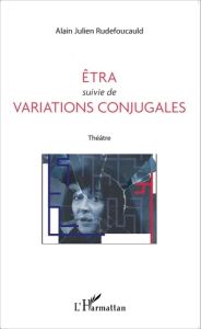 Etra suivie de Variations conjugales - Rudefoucauld Alain-Julien