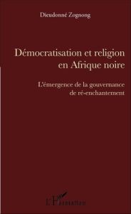 Démocratisation et religion en Afrique noire. L'émergence de la gouvernance de ré-enchantement - Zognong Dieudonné