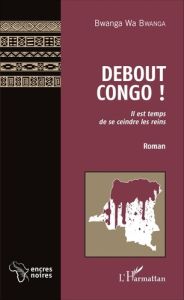 Debout Congo ! Il est temps de se ceindre les reins - Wa Bwanga Bwanga