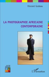 La photographie africaine contemporaine - Godeau Vincent