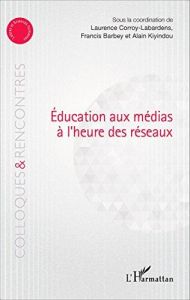 Education aux médias à l'heure des réseaux - Corroy-Labardens Laurence - Barbey Francis - Kiyin