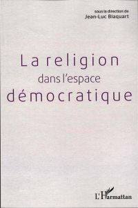 La religion dans l'espace démocratique - Blaquart Jean-Luc