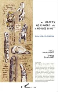 Les objets messagers de la pensée inuit - Bogliolo Bruna Giulia - Malaurie Jean - Dallet Syl