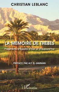 La mémoire de Thèbes. Fragments d'Egypte d'hier et d'aujourd'hui - Leblanc Christian - El-Samman Aly