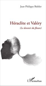 Héraclite et Valéry. (Le devenir du fleuve) - Biehler Jean-Philippe
