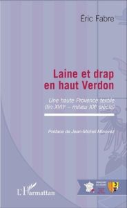 Laine et drap en haut Verdon. Une haute Provence textile (fin XVIIe - milieu XXe siècle) - Fabre Eric - Minovez Jean-Michel