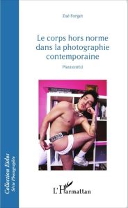 Le corps hors norme dans la photographie contemporaine. Plasticité(s) - Forget Zoé - Lamizet Bernard