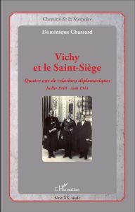 Vichy et le Saint-Siège. Quatre ans de relations diplomatiques, juillet 1940-août 1944 - Chassard Dominique