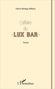 L'affaire du "Lux Bar" - Montagu-Williams Patrice