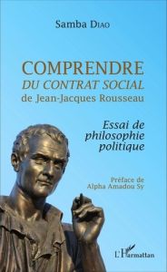 Comprendre Du contrat social de Jean-Jacques Rousseau. Essai de philosophie politique - Diao Samba - Sy Alpha Amadou