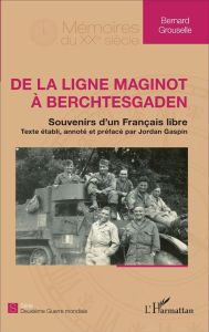 De la ligne Maginot à Berchtesgaden. Souvenirs d'un français libre - Grouselle Bernard - Gaspin Jordan