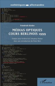 Médias optiques : cours berlinois 1999 - Kittler Friedrich - Rieber Audrey - Berz Peter