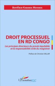 Droit processuel en RD Congo. Les principes directeurs du procès équitable et la responsabilité civi - Kabanda Matanda Boniface - Vallar Christian