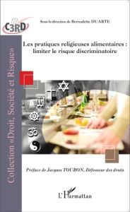 Les pratiques religieuses alimentaires : limiter le risque discriminatoire - Duarte Bernadette - Toubon Jacques