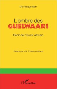 L'ombre des Guelwaars. Récit de l'Ouest africain - Sarr Dominique - Gravrand Henry