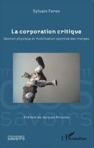 La corporation critique. Gestion physique et mobilisation sportive des marges - Ferez Sylvain - Birouste Jacques