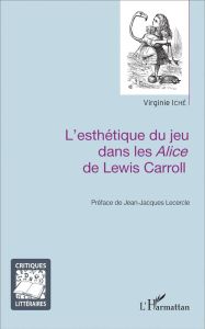 L'esthétique du jeu dans les Alice de Lewis Carroll - Iché Virginie - Lecercle Jean-Jacques