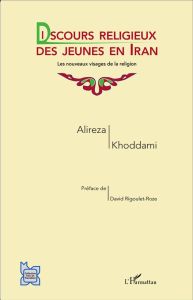 Discours religieux des jeunes en Iran. Les nouveaux visages de la religion - Khoddami Alireza - Rigoulet-Roze David