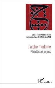 L'arabe moderne. Péripéties et enjeux - Khalfallah Nejmeddine