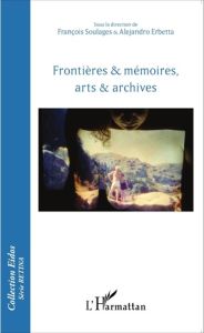 Frontières & mémoires, arts & archives - Soulages François - Erbetta Alejandro