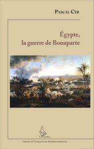 Egypte, la guerre de Bonaparte - Cyr Pascal