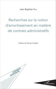 Recherches sur la notion d'amortissement en matière de contrats administratifs - Vila Jean-Baptiste - Linditch Florian